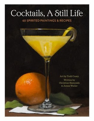 Cocktails, A Still Life: 60 Spirited Paintings & R... by Casey, Todd M. Hardback