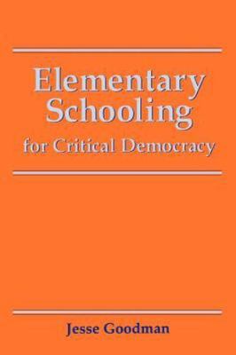 Elementary Schooling for Critical Democracy by Goodman, Jesse