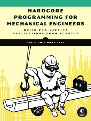 Hardcore Programming For Mechanical Engineers: Build  by Angel Sola PAPERBACK