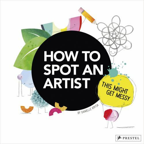 How to Spot an Artist: This Might Get Messy [hardcover] Danielle Krysa [Sep 03,