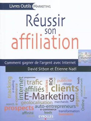 Réussir son affiliation: Comment gagner de l'argent avec Internet., David S