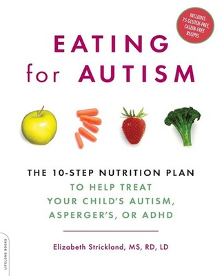 Eating for Autism: The 10-Step Nutrition Plan to Help Treat Your Child s A...