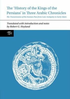 The History of the Kings of the Persians in Three Arabic Chronicles: The: New