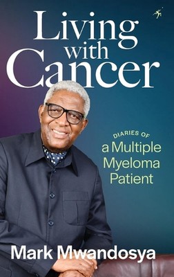 Leben mit Krebs: Tagebücher eines Patienten mit multiplem Myelom von Mark J. Mwandosya H