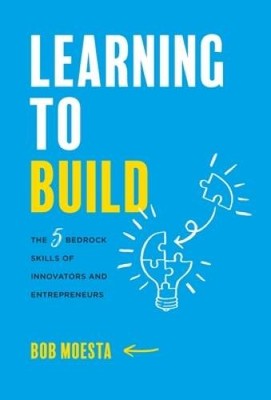 Learning to Build: The 5 Bedrock Skills of Innovators and E - VERY GOOD