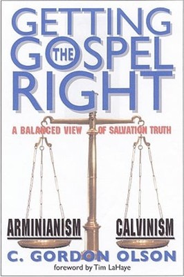 Getting the Gospel Right: A Balanced View of Calvinism and Arminianism by Olson