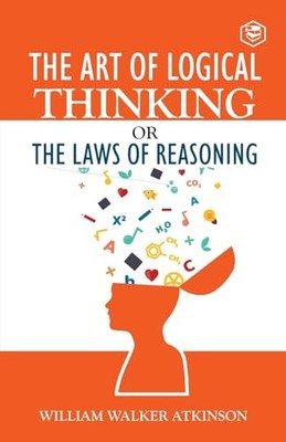 The Art of Logical Thinking by William Walker Atkinson 9788196987053 NEW