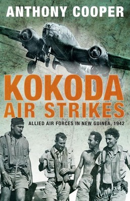 Kokoda Air Strikes: Allied Air Forces in New Guinea, 1942 by Anthony Cooper (Eng