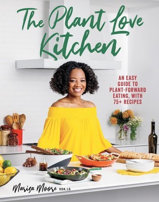 The Plant Love Kitchen: An Easy Guide to Plant-Forward Eating, With 75+ Reci...