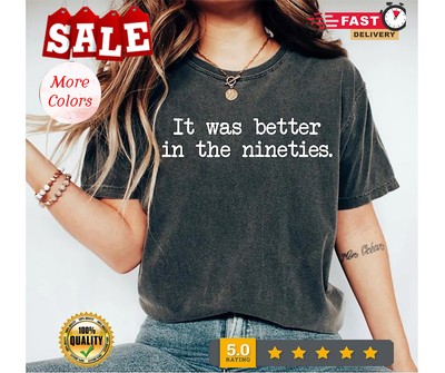 It Was Better In The Nineties T-Shirt Funny Millennials Shirt Retro 90's Shir...