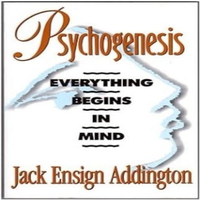 Psychogenesis Everything Begins in Mind Jack Ensign Addington Pap