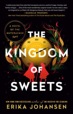 The Kingdom of Sweets: A Novel of the Nutcracker by Erika Johansen: New