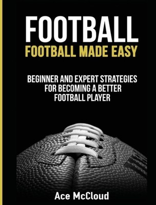 FOOTBALL: FOOTBALL MADE EASY: BEGINNER A by MCCLOUD, ACE Hardback Self Help