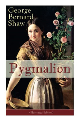 Pygmalion (Illustrated Edition): Persisting Concerns an -  NEW George Bernard  2