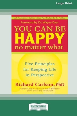 You Can Be Happy No Matter What: Five Principles for Keeping Life in Perspec...