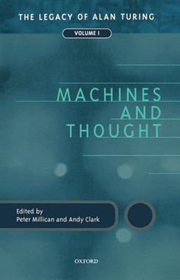 Machines and Thought: The Legacy of Alan Turing, Volume I by Peter Millican
