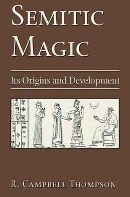Semitic Magic: Its Origins and Development - R. Campbell Thompson