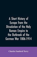 Charles Sanford Terry | A Short History Of Europe From The Dissolution Of The...
