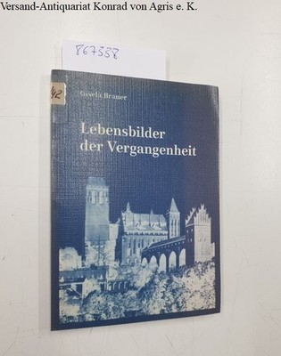 Lebensbilder der Vergangenheit. Zweihundert Jahre Geschichte einer Westpreussenf