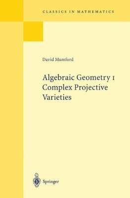 ALGEBRAIC GEOMETRY I: COMPLEX PROJECTIVE VARIETIES By David Mumford - Hardcover