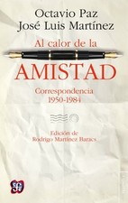AL CALOR DE LA AMISTAD. CORRESPONDENCIA 1950-1984 By Octavio Jose Luis Martinez