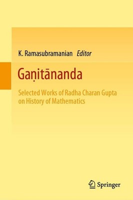 Ganitananda: Selected Works of Radha Charan Gupta on History of Mathematics Ram
