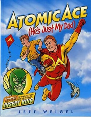 Atomic Ace : He's Just My Dad Paperback Jeff Weigel