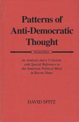 Patterns Of Anti-Democratic Thought: An Analysis And A Criticism, With Spec...