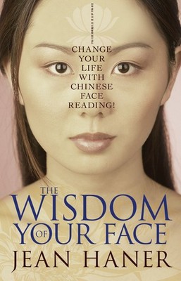 The Wisdom of Your Face: Change Your Life with Chinese Face Reading! - paper...