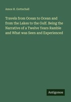 Travels From Ocean To Ocean And From The Lakes To The Gulf. Being The...