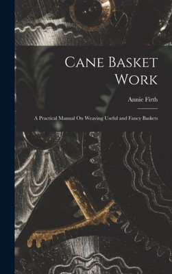 Firth - Cane Basket Work  A Practical Manual On Weaving Useful and Fan - X555z