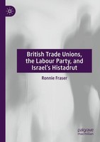 Ronnie Fraser | British Trade Unions, The Labour Party, And Israel's Histadrut