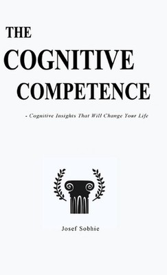 The Cognitive Competence: Cognitive Insights That Will Change the Way You Think 