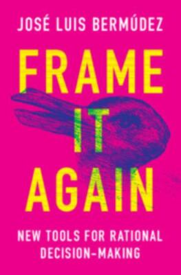 Frame It Again: New Tools for Rational Decision-Making, Bermúdez, José Luis, Goo