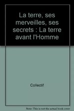 La terre, ses merveilles, ses secrets : La terre avant l'Homme, Collectif