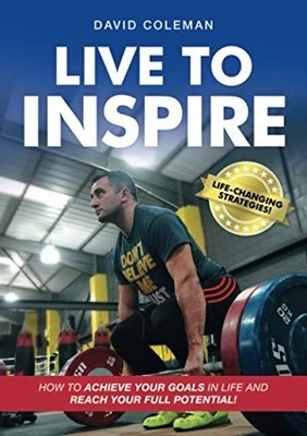 Live To Inspire: How To Achieve Your Goals In Life And Reach You