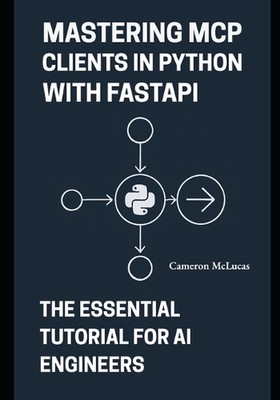 Mastering MCP Clients in Python with FastAPI: The Essential Tutorial for AI Engi