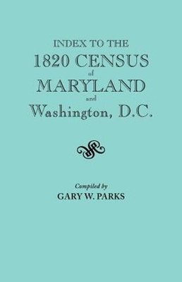 Index to the 1820 Census of Maryland and Washington, D.C. by Gary W Parks: New
