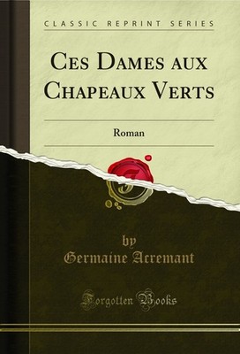 Ces Dames aux Chapeaux Verts: Roman (Classic Reprint)