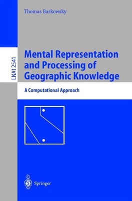 Mental Representation and Processing of Geographic Knowledge Thomas Barkowsky