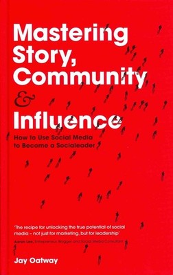Mastering Story, Community and Influence: How to Use Social Media to Become a So