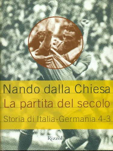 LA PARTITA DEL SECOLO. STORIA DI ITALIA-GERMANIA: 4-3 DALLA CHIESA NANDO