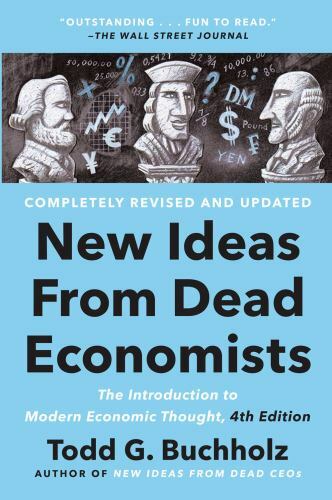 New Ideas from Dead Economists : The Introduction to Modern Economic Thought,...