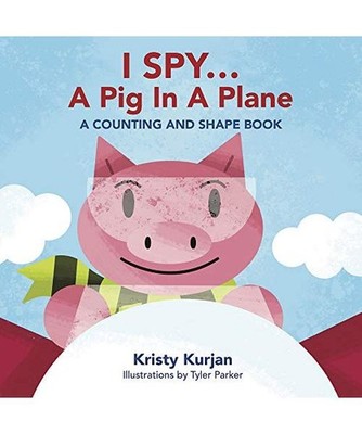 I Spy... a Pig in a Plane: A Counting and Shape Book, Kristy Kurjan