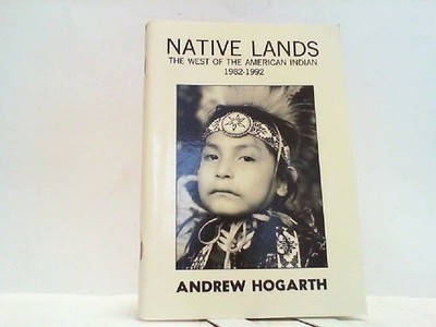 Native Lands - The West of The American Indian 1982-1992 Hogarth, Andrew: