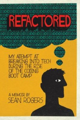 Refactored: My Attempt at Breaking into Tech During the Rise of the Coding Boot 