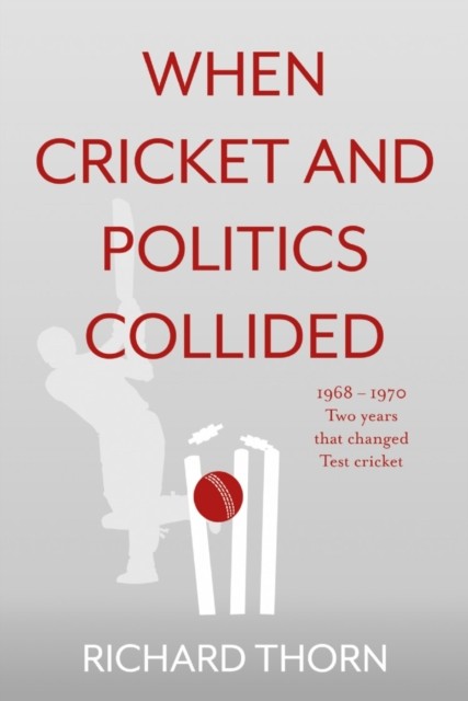 When Cricket and Politics Collided by Richard Thorn (Paperback Book)
