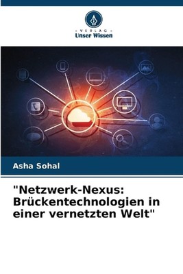 ''Netzwerk-Nexus: Br?ckentechnologien in einer vernetzten Welt'' by Asha Sohal Pap