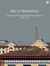Bier in Winterthur | Fritz Schoellhorn und die Brauerei Haldengut 1880-1930