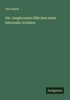Paul Heyse | Der Jungbrunnen MäRchen Eines Fahrenden SchüLers | Taschenbuch